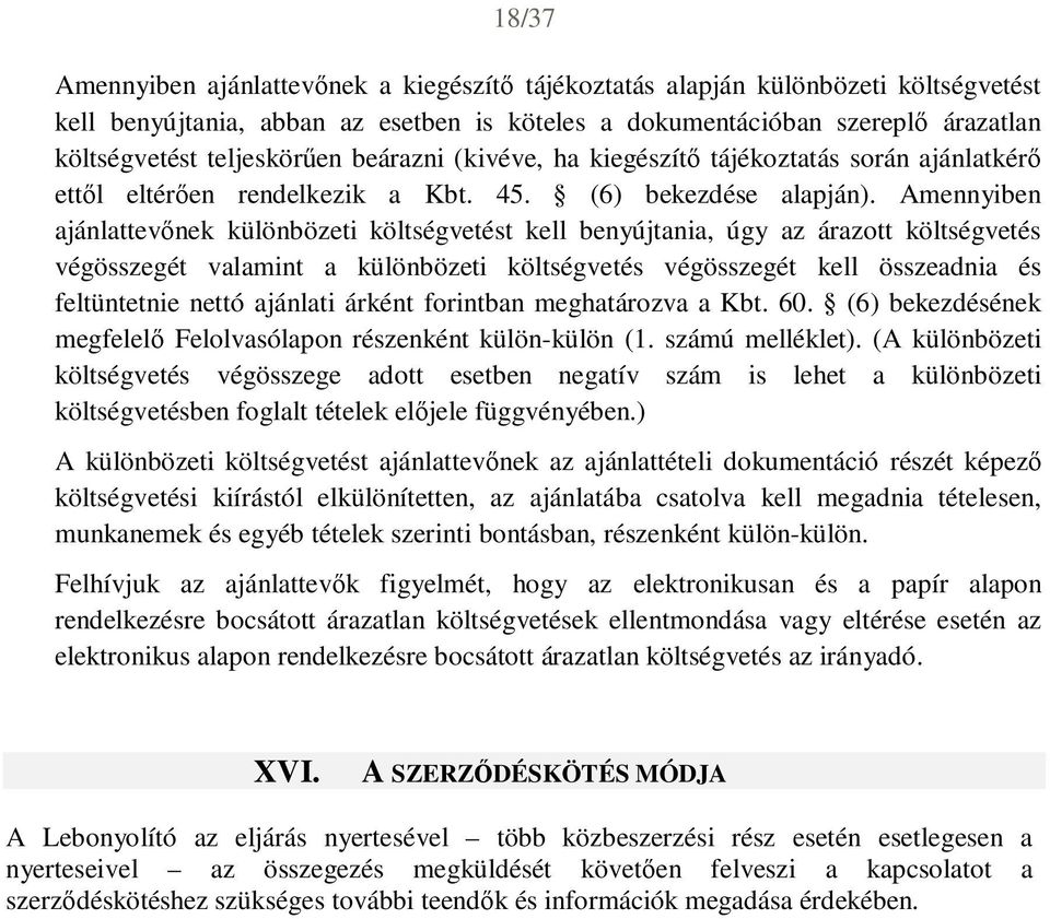 Amennyiben ajánlattevőnek különbözeti költségvetést kell benyújtania, úgy az árazott költségvetés végösszegét valamint a különbözeti költségvetés végösszegét kell összeadnia és feltüntetnie nettó