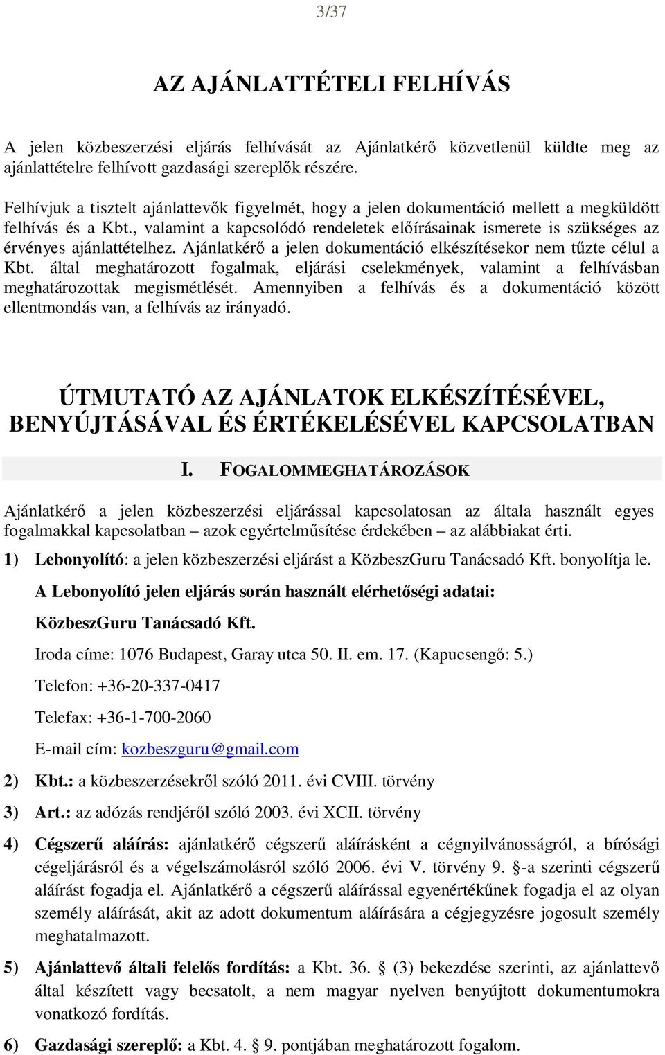 , valamint a kapcsolódó rendeletek előírásainak ismerete is szükséges az érvényes ajánlattételhez. Ajánlatkérő a jelen dokumentáció elkészítésekor nem tűzte célul a Kbt.