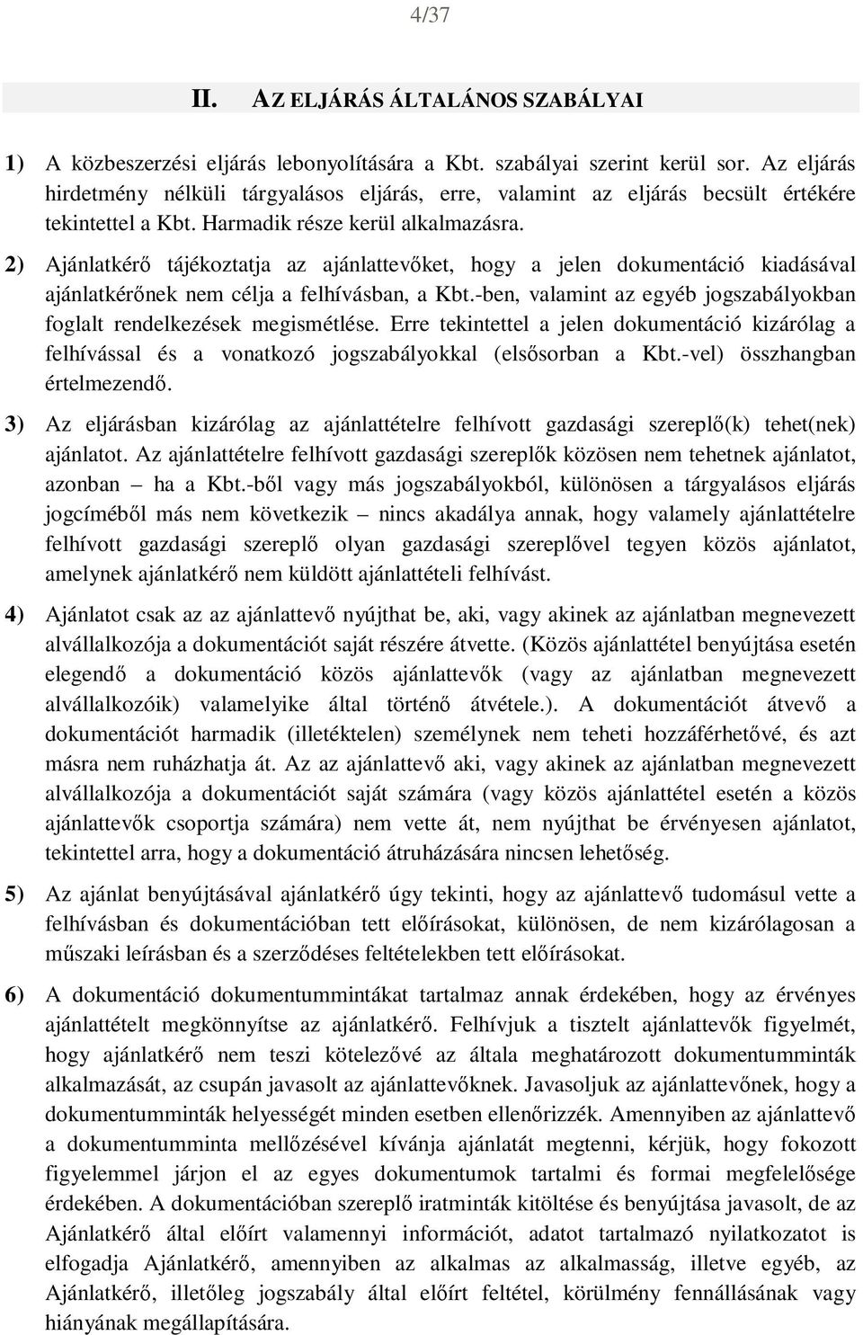 2) Ajánlatkérő tájékoztatja az ajánlattevőket, hogy a jelen dokumentáció kiadásával ajánlatkérőnek nem célja a felhívásban, a Kbt.