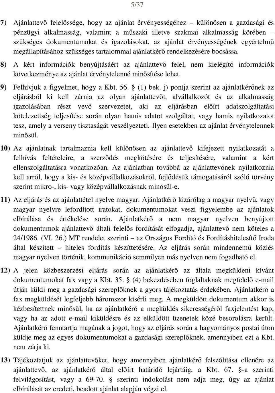 8) A kért információk benyújtásáért az ajánlattevő felel, nem kielégítő információk következménye az ajánlat érvénytelenné minősítése lehet. 9) Felhívjuk a figyelmet, hogy a Kbt. 56. (1) bek.