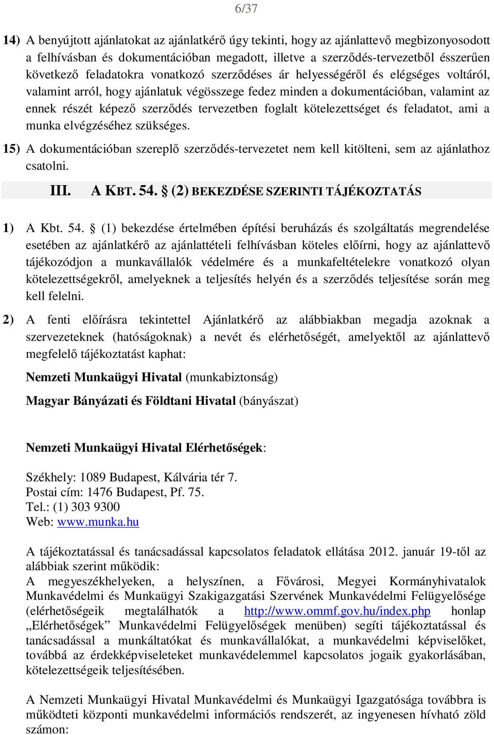 tervezetben foglalt kötelezettséget és feladatot, ami a munka elvégzéséhez szükséges. 15) A dokumentációban szereplő szerződés-tervezetet nem kell kitölteni, sem az ajánlathoz csatolni. III. A KBT.