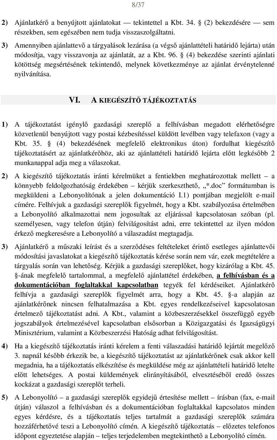 (4) bekezdése szerinti ajánlati kötöttség megsértésének tekintendő, melynek következménye az ajánlat érvénytelenné nyilvánítása. VI.