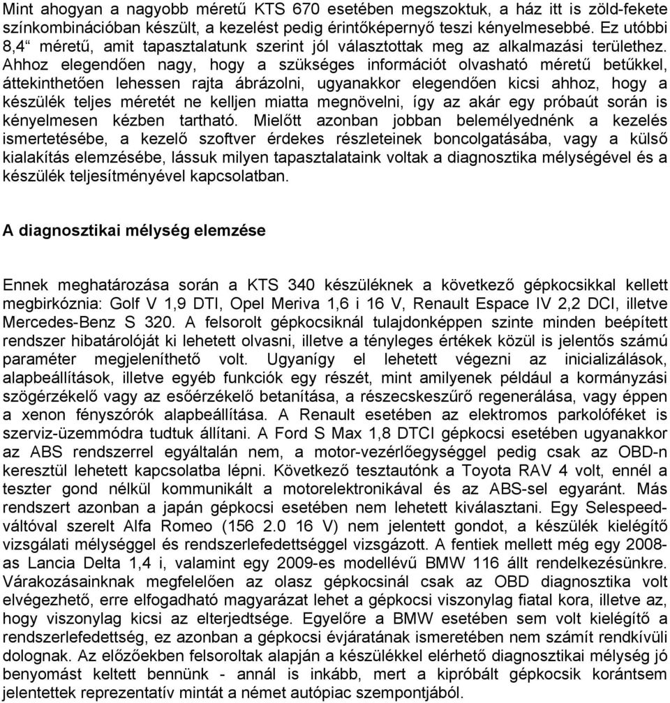 Ahhoz elegendően nagy, hogy a szükséges információt olvasható méretű betűkkel, áttekinthetően lehessen rajta ábrázolni, ugyanakkor elegendően kicsi ahhoz, hogy a készülék teljes méretét ne kelljen