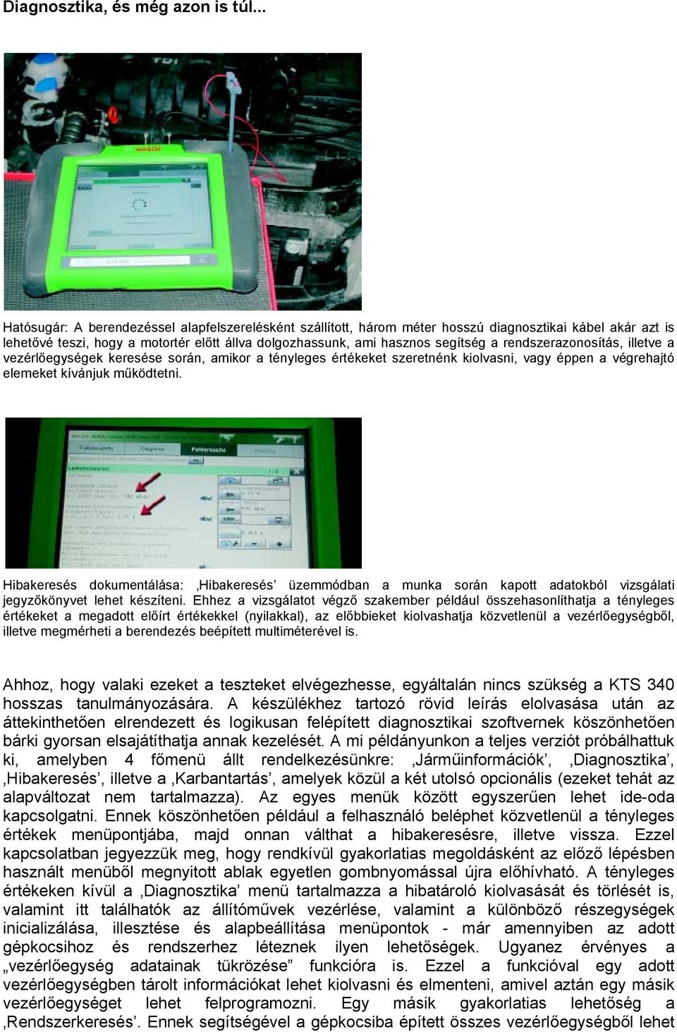 rendszerazonosítás, illetve a vezérlőegységek keresése során, amikor a tényleges értékeket szeretnénk kiolvasni, vagy éppen a végrehajtó elemeket kívánjuk működtetni.