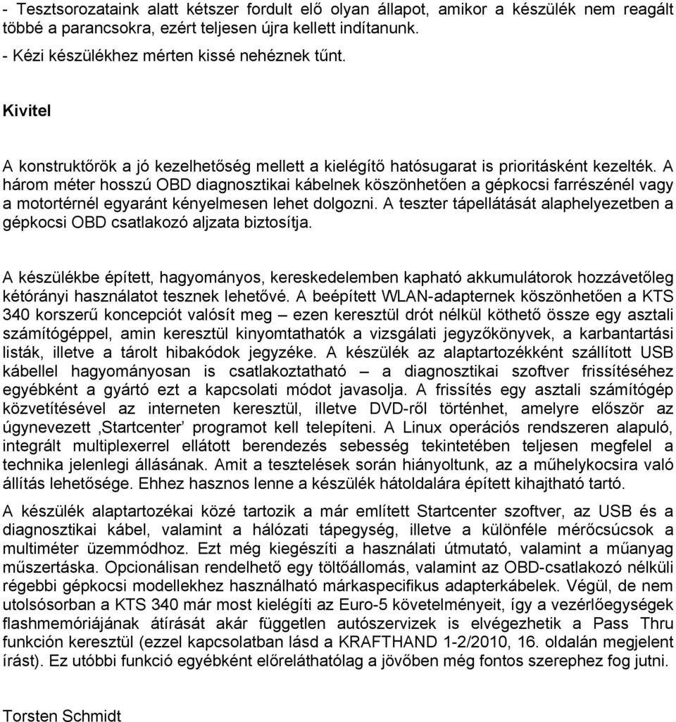 A három méter hosszú OBD diagnosztikai kábelnek köszönhetően a gépkocsi farrészénél vagy a motortérnél egyaránt kényelmesen lehet dolgozni.