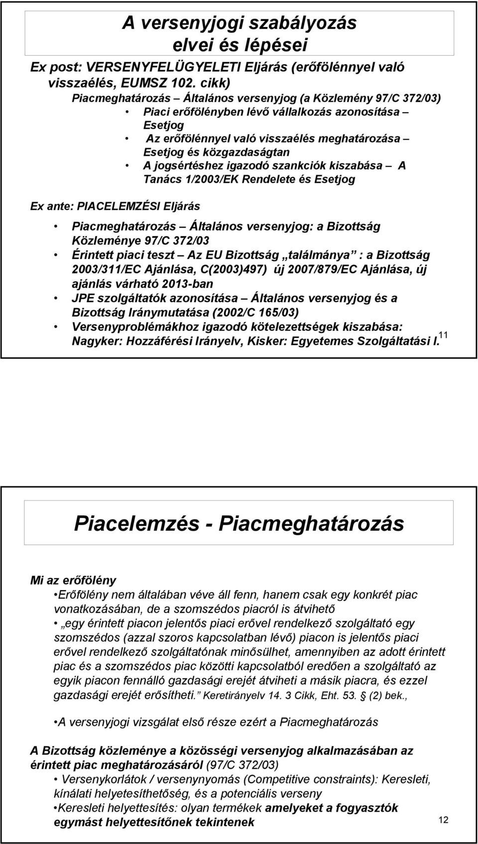 jogsértéshez igazodó szankciók kiszabása A Tanács 1/2003/EK Rendelete és Esetjog Ex ante: PIACELEMZÉSI Eljárás Piacmeghatározás Általános versenyjog: a Bizottság Közleménye 97/C 372/03 Érintett piaci