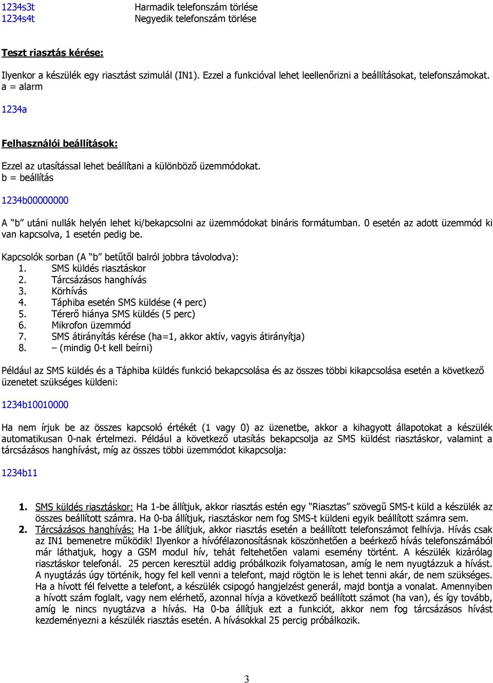 b = beállítás 1234b00000000 A b utáni nullák helyén lehet ki/bekapcsolni az üzemmódokat bináris formátumban. 0 esetén az adott üzemmód ki van kapcsolva, 1 esetén pedig be.