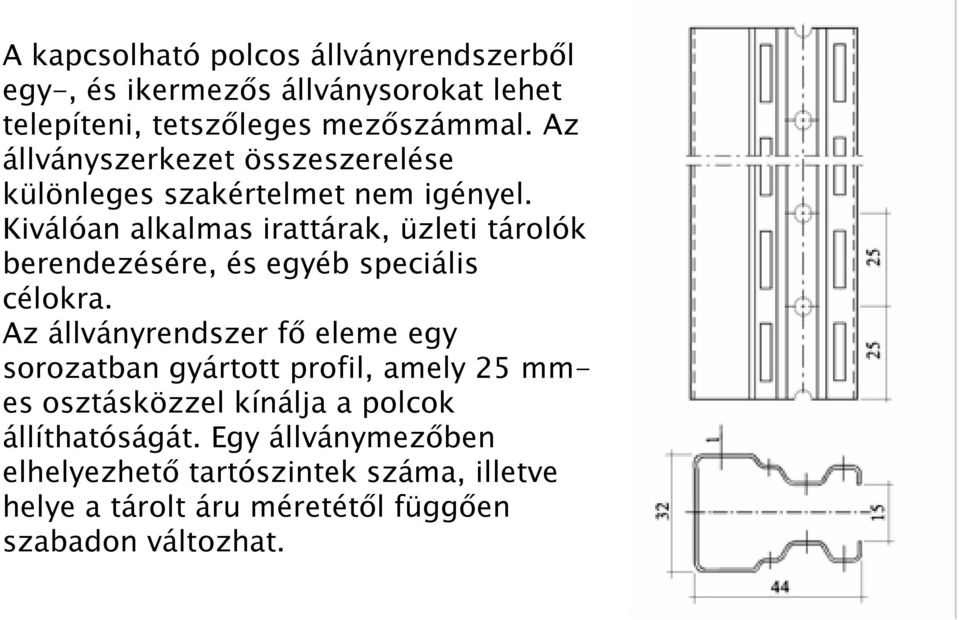 Kiválóan alkalmas irattárak, üzleti tárolók berendezésére, és egyéb speciális célokra.