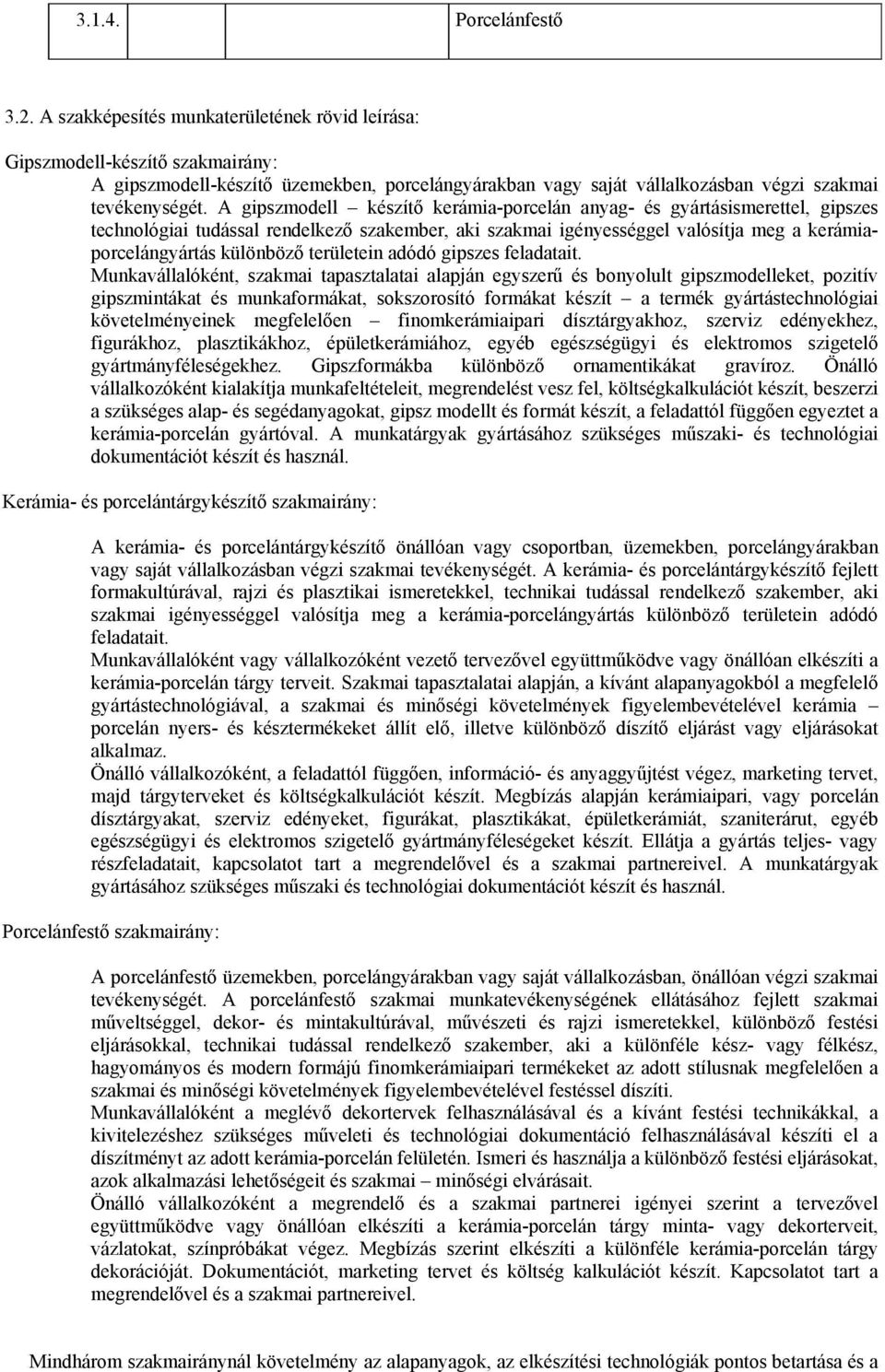 A gipszmodell készítő kerámia-porcelán anyag- és gyártásismerettel, gipszes technológiai tudással rendelkező szakember, aki szakmai igényességgel valósítja meg a kerámiaporcelángyártás különböző