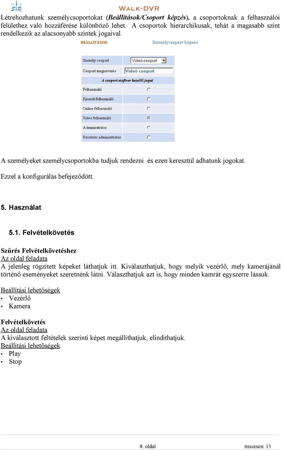 Ezzel a konfigurálás befejeződött. 5. Használat 5.1. Felvételkövetés Szűrés Felvételkövetéshez Az oldal feladata A jelenleg rögzített képeket láthatjuk itt.