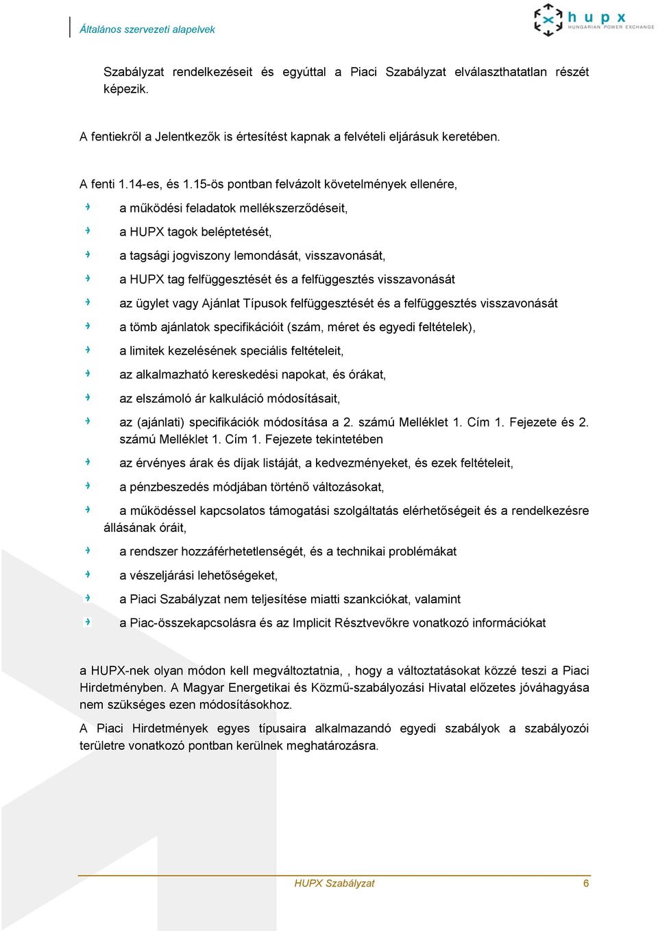 15-ös pontban felvázolt követelmények ellenére, a működési feladatok mellékszerződéseit, a HUPX tagok beléptetését, a tagsági jogviszony lemondását, visszavonását, a HUPX tag felfüggesztését és a