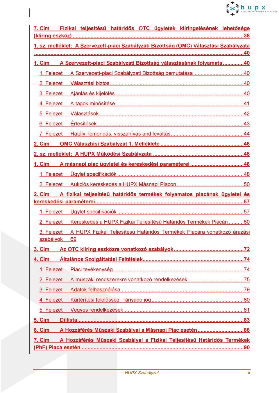 Fejezet Ajánlás és kijelölés...40 4. Fejezet A tagok minősítése...41 5. Fejezet Választások...42 6. Fejezet Értesítések...43 7. Fejezet Hatály, lemondás, visszahívás and leváltás...44 2.