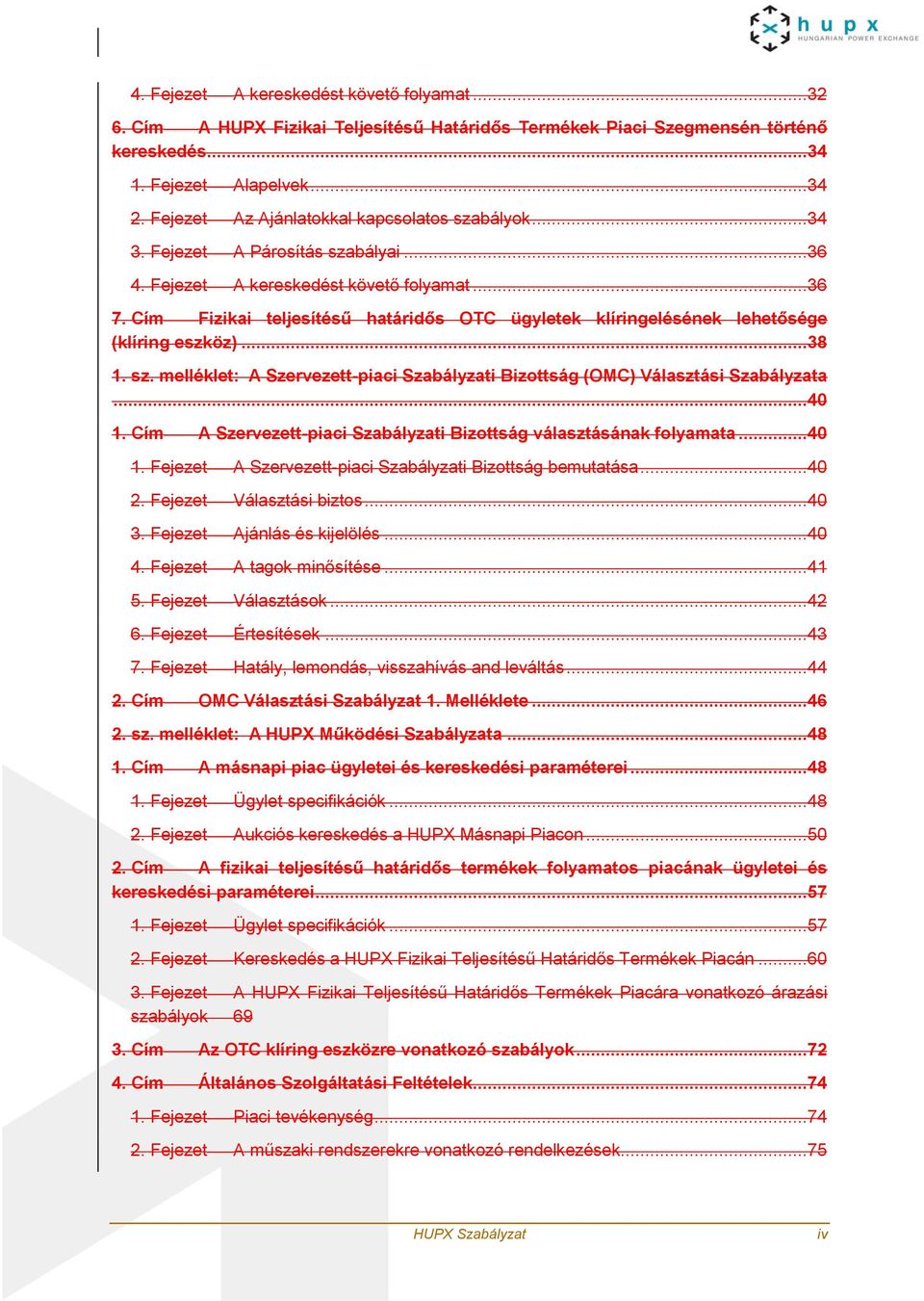 Cím Fizikai teljesítésű határidős OTC ügyletek klíringelésének lehetősége (klíring eszköz)...38 1. sz. melléklet: A Szervezett-piaci Szabályzati Bizottság (OMC) Választási Szabályzata...40 1.