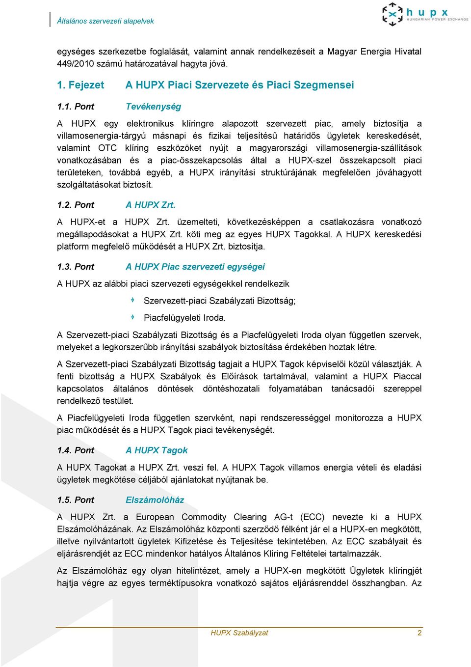 1. Pont Tevékenység A HUPX egy elektronikus klíringre alapozott szervezett piac, amely biztosítja a villamosenergia-tárgyú másnapi és fizikai teljesítésű határidős ügyletek kereskedését, valamint OTC