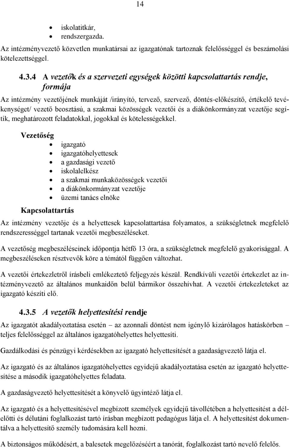 beosztású, a szakmai közösségek vezetői és a diákönkormányzat vezetője segítik, meghatározott feladatokkal, jogokkal és kötelességekkel.