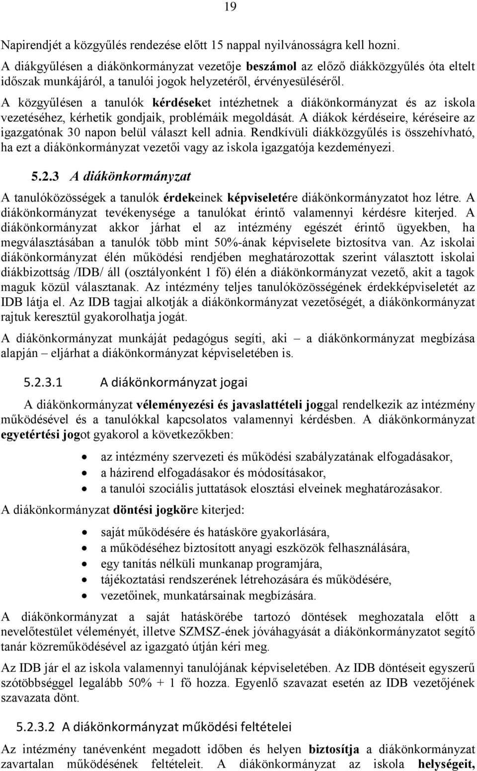 A közgyűlésen a tanulók kérdéseket intézhetnek a diákönkormányzat és az iskola vezetéséhez, kérhetik gondjaik, problémáik megoldását.