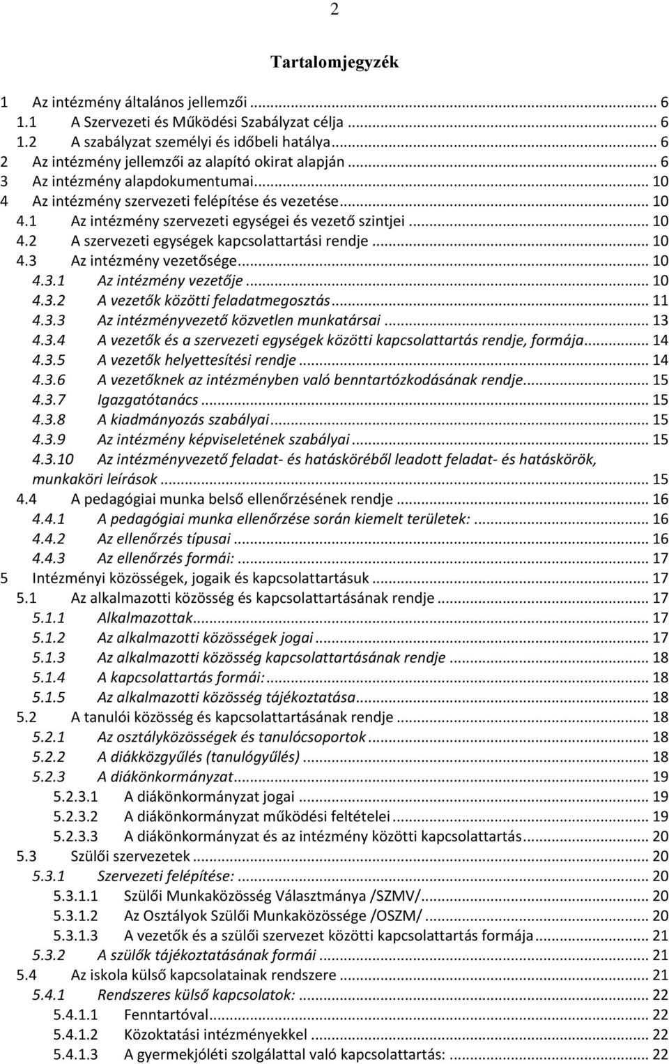 .. 10 4.2 A szervezeti egységek kapcsolattartási rendje... 10 4.3 Az intézmény vezetősége... 10 4.3.1 Az intézmény vezetője... 10 4.3.2 A vezetők közötti feladatmegosztás... 11 4.3.3 Az intézményvezető közvetlen munkatársai.