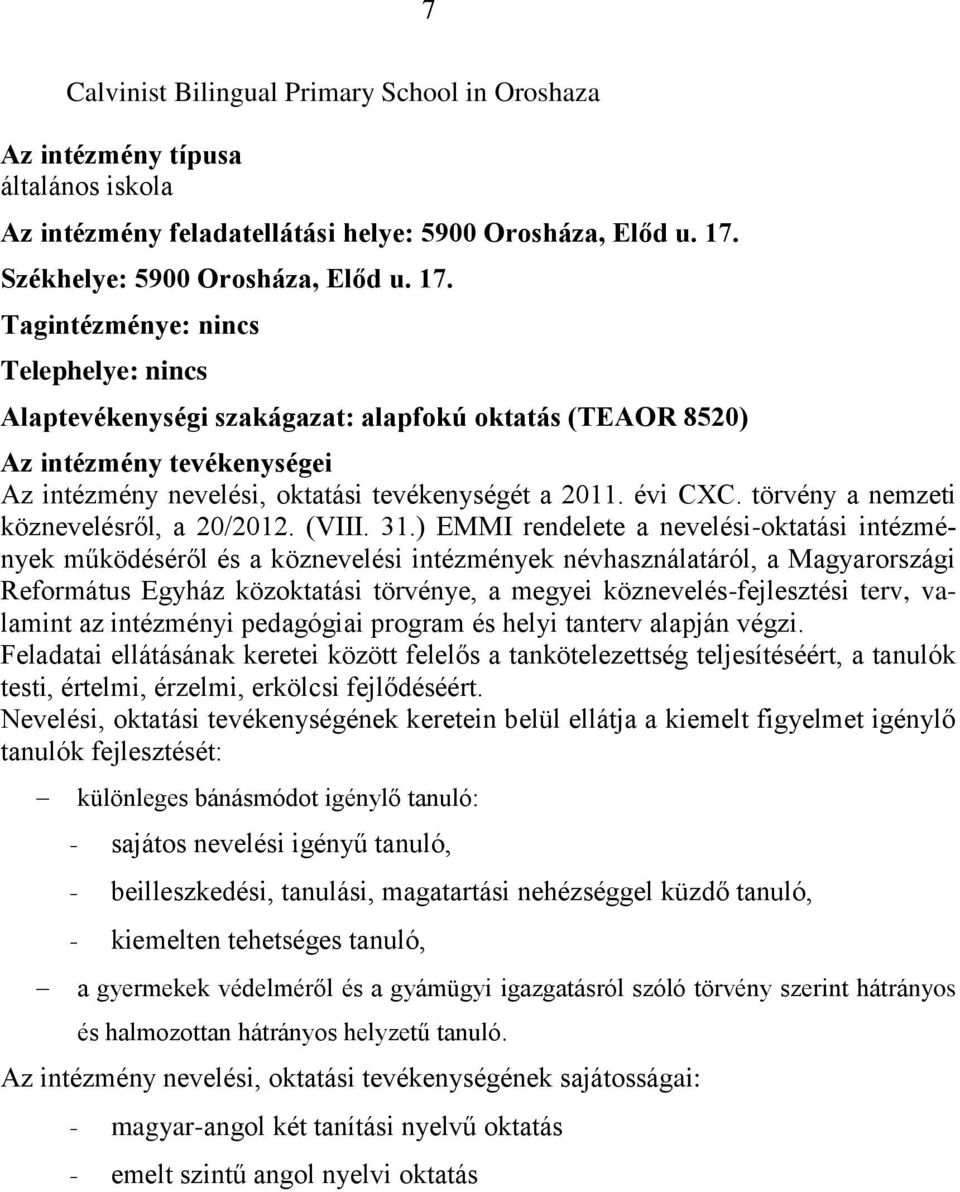 Tagintézménye: nincs Telephelye: nincs Alaptevékenységi szakágazat: alapfokú oktatás (TEAOR 8520) Az intézmény tevékenységei Az intézmény nevelési, oktatási tevékenységét a 2011. évi CXC.