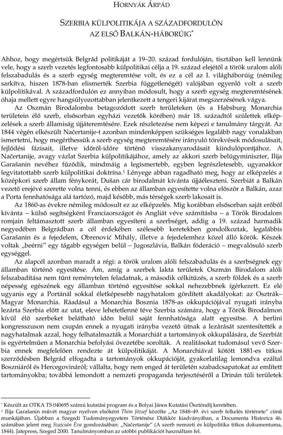 század elejétl a török uralom alóli felszabadulás és a szerb egység megteremtése volt, és ez a cél az I.