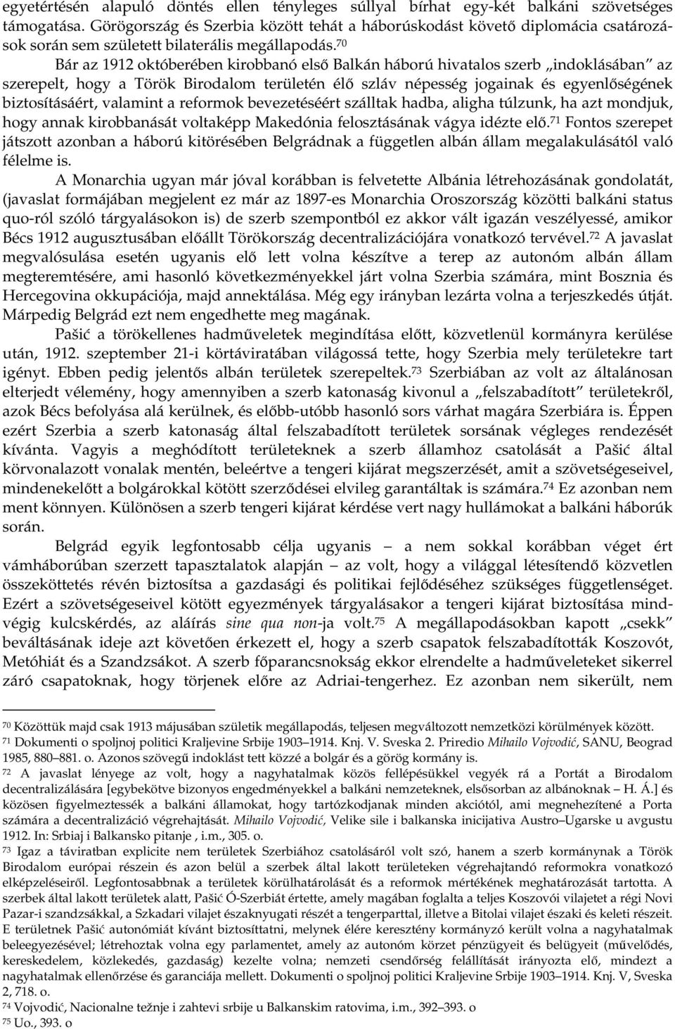 70 Bár az 1912 októberében kirobbanó els Balkán háború hivatalos szerb indoklásában az szerepelt, hogy a Török Birodalom területén él szláv népesség jogainak és egyenlségének biztosításáért, valamint