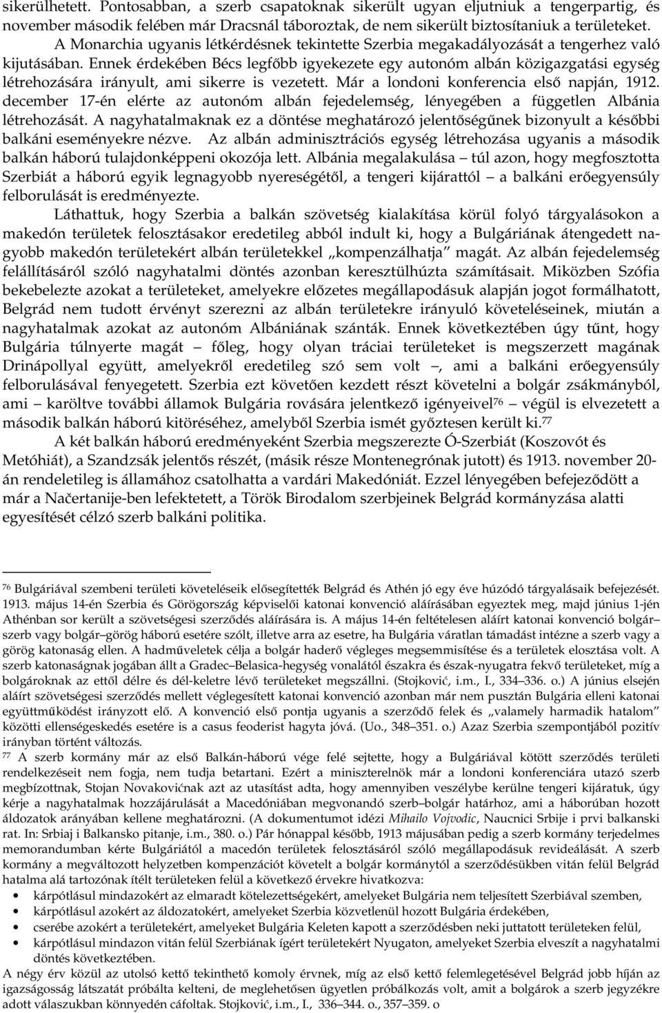 Ennek érdekében Bécs legfbb igyekezete egy autonóm albán közigazgatási egység létrehozására irányult, ami sikerre is vezetett. Már a londoni konferencia els napján, 1912.