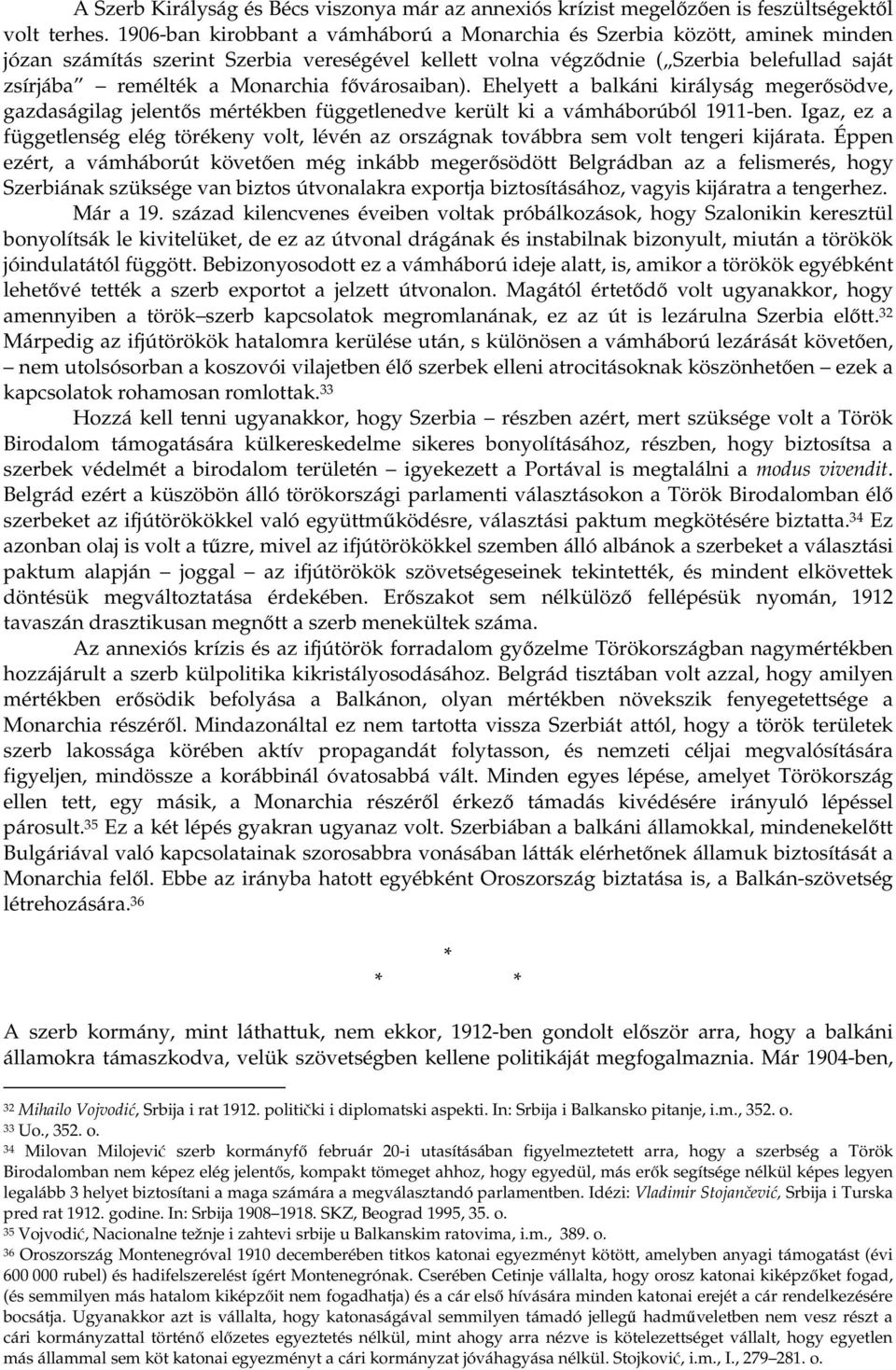 fvárosaiban). Ehelyett a balkáni királyság megersödve, gazdaságilag jelents mértékben függetlenedve került ki a vámháborúból 1911-ben.