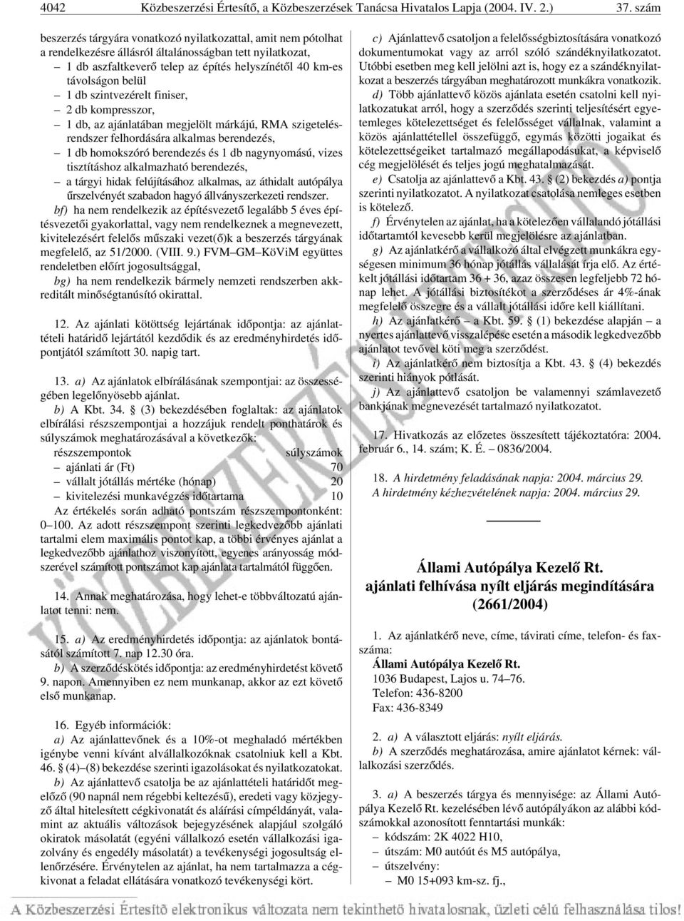 belül 1 db szintvezérelt finiser, 2 db kompresszor, 1 db, az ajánlatában megjelölt márkájú, RMA szigetelésrendszer felhordására alkalmas berendezés, 1 db homokszóró berendezés és 1 db nagynyomású,