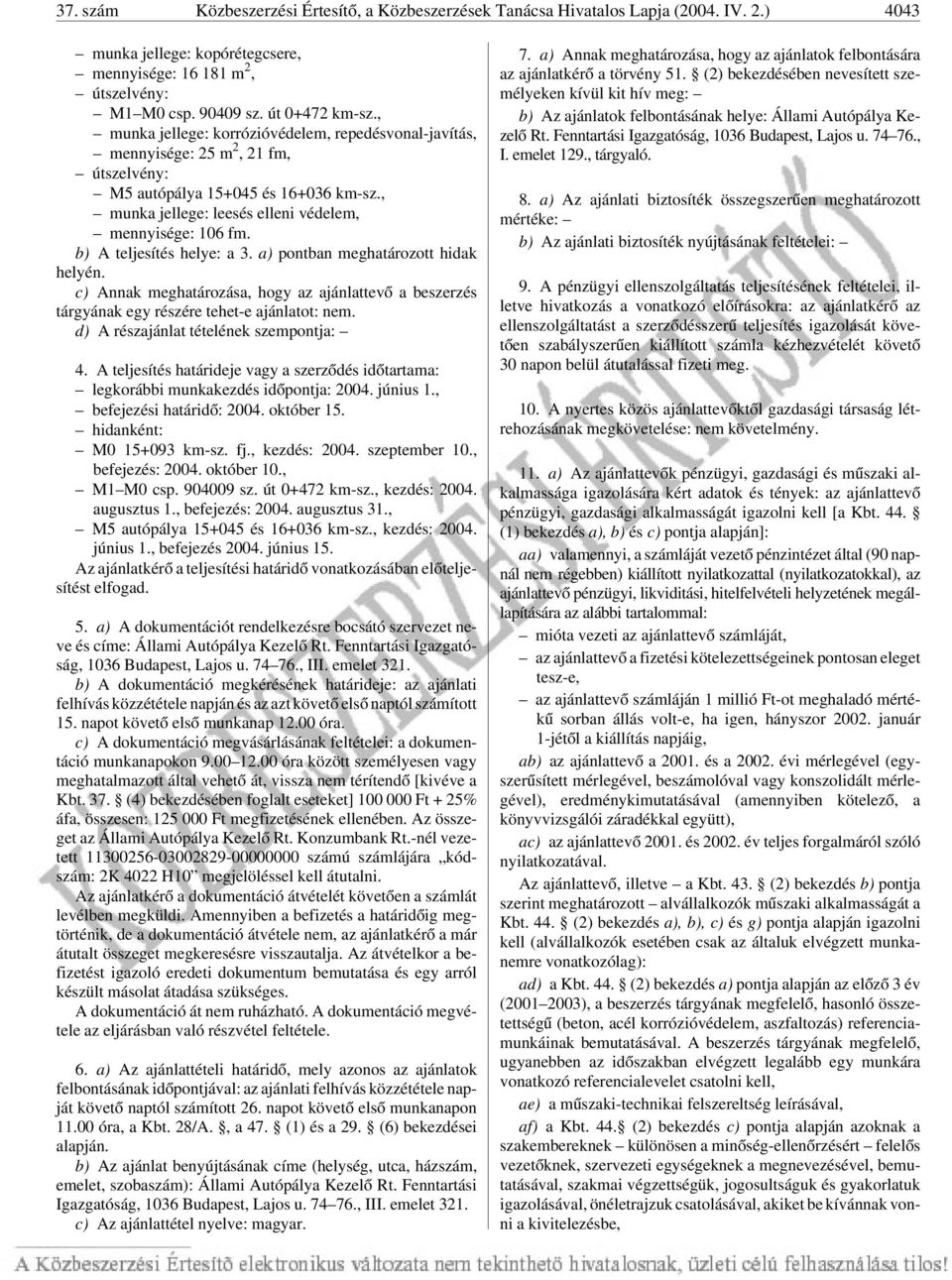 b) A teljesítés helye: a 3. a) pontban meghatározott hidak helyén. c) Annak meghatározása, hogy az ajánlattevõ a beszerzés tárgyának egy részére tehet-e ajánlatot: nem.