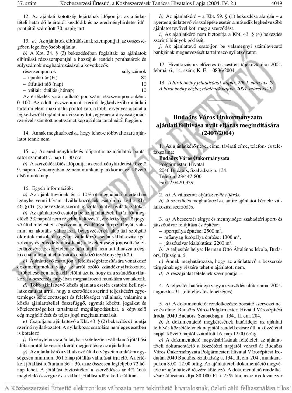 a) Az ajánlatok elbírálásának szempontjai: az összességében legelõnyösebb ajánlat. b) A Kbt. 34.