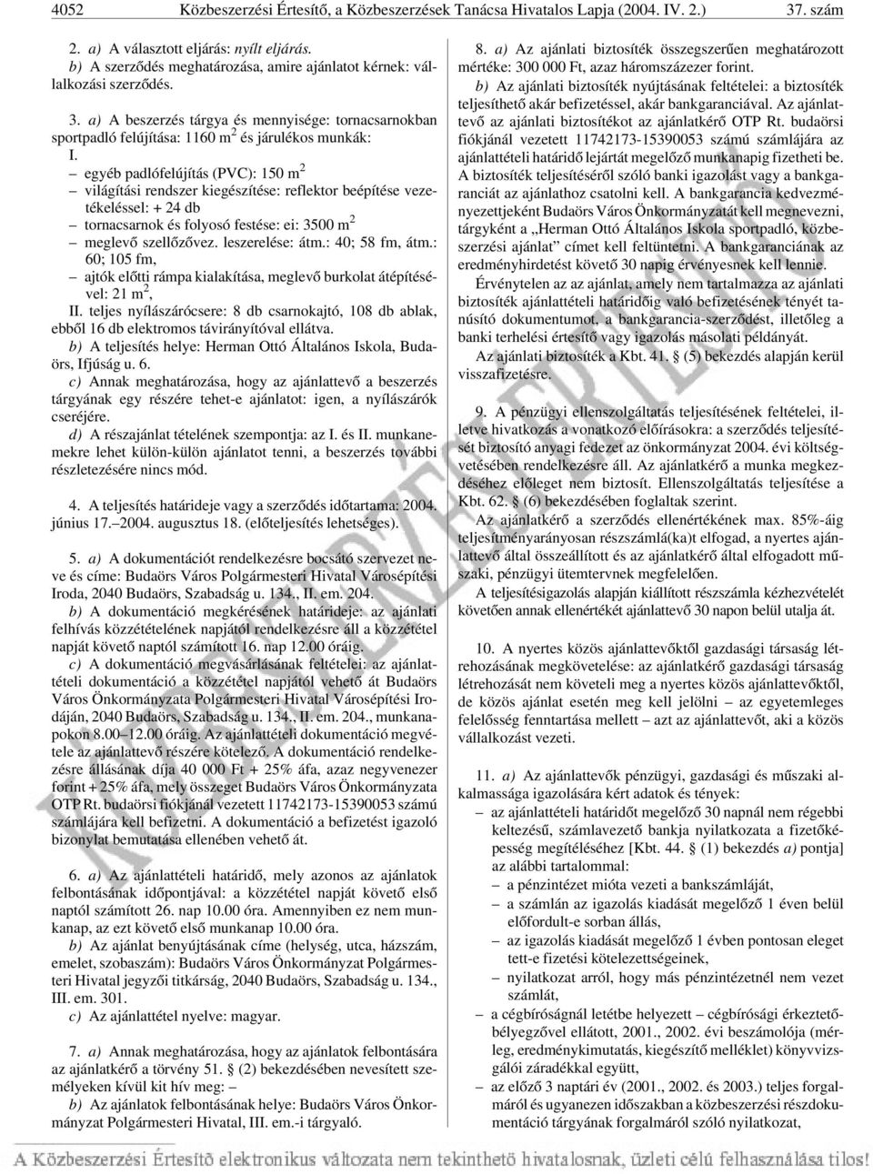 egyéb padlófelújítás (PVC): 150 m 2 világítási rendszer kiegészítése: reflektor beépítése vezetékeléssel: + 24 db tornacsarnok és folyosó festése: ei: 3500 m 2 meglevõ szellõzõvez. leszerelése: átm.