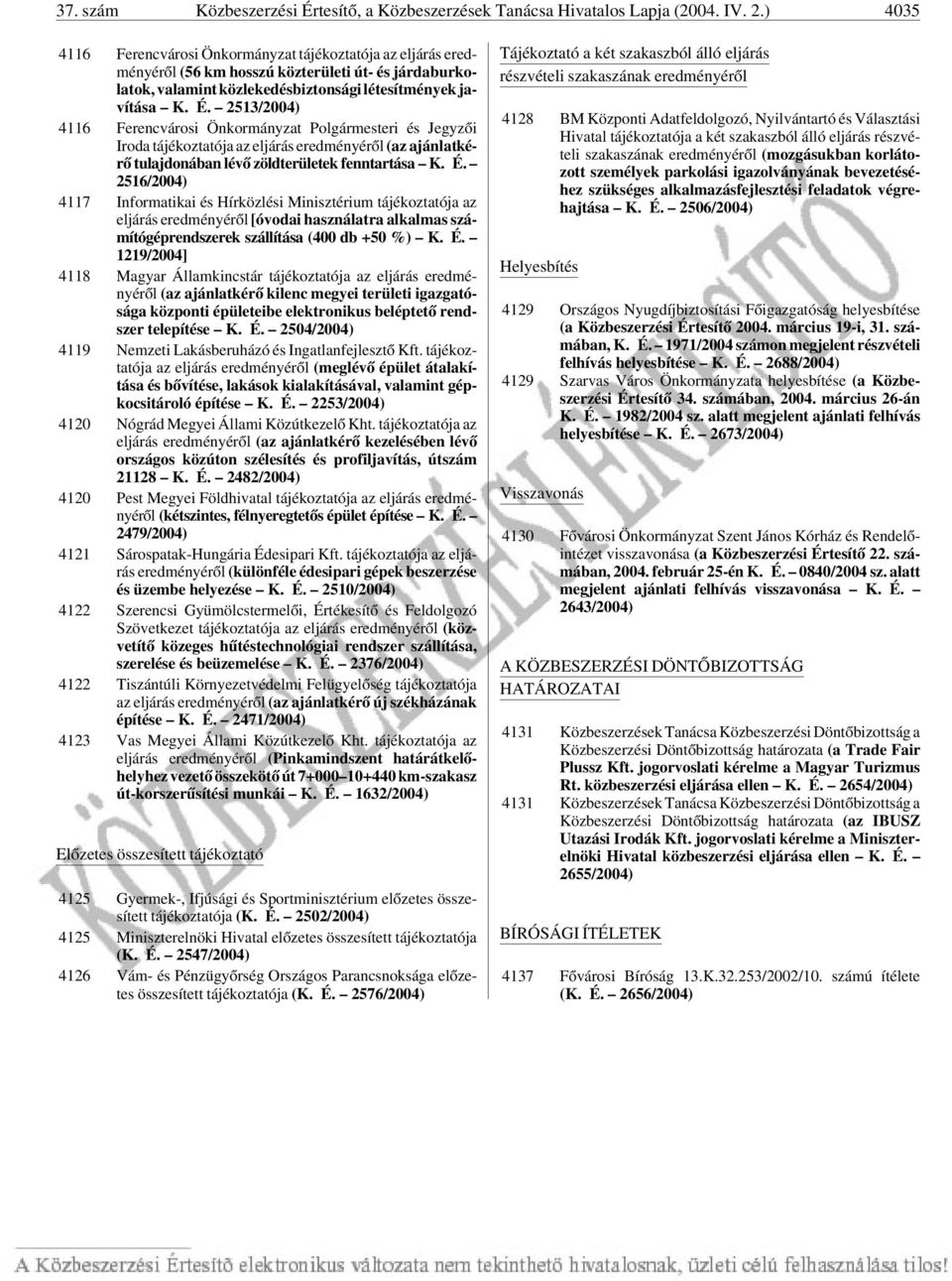 2513/2004) 4116 Ferencvárosi Önkormányzat Polgármesteri és Jegyzõi Iroda tájékoztatója az eljárás eredményérõl (az ajánlatkérõ tulajdonában lévõ zöldterületek fenntartása K. É.