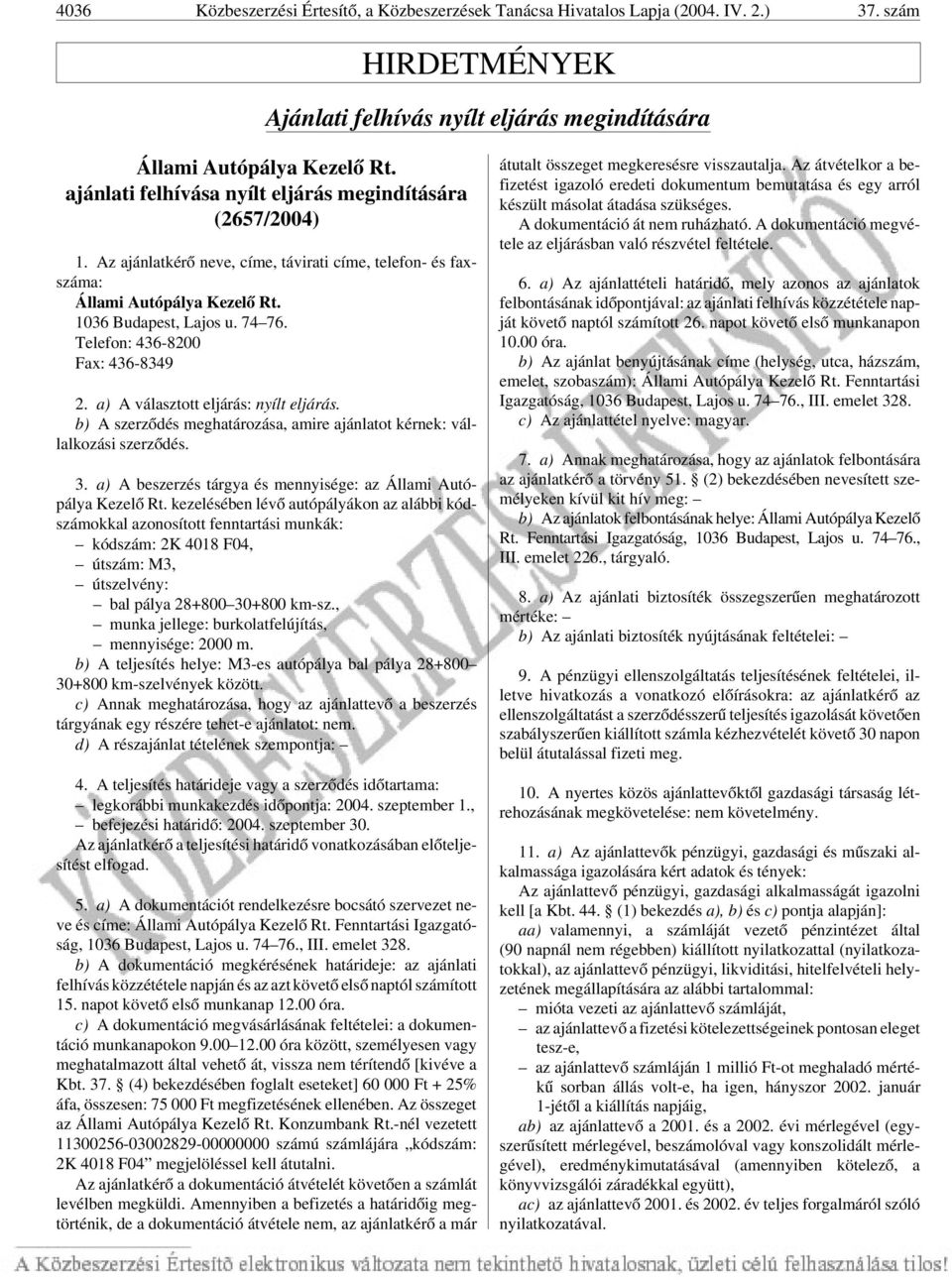 Telefon: 436-8200 Fax: 436-8349 2. a) A választott eljárás: nyílt eljárás. b) A szerzõdés meghatározása, amire ajánlatot kérnek: vállalkozási szerzõdés. 3.