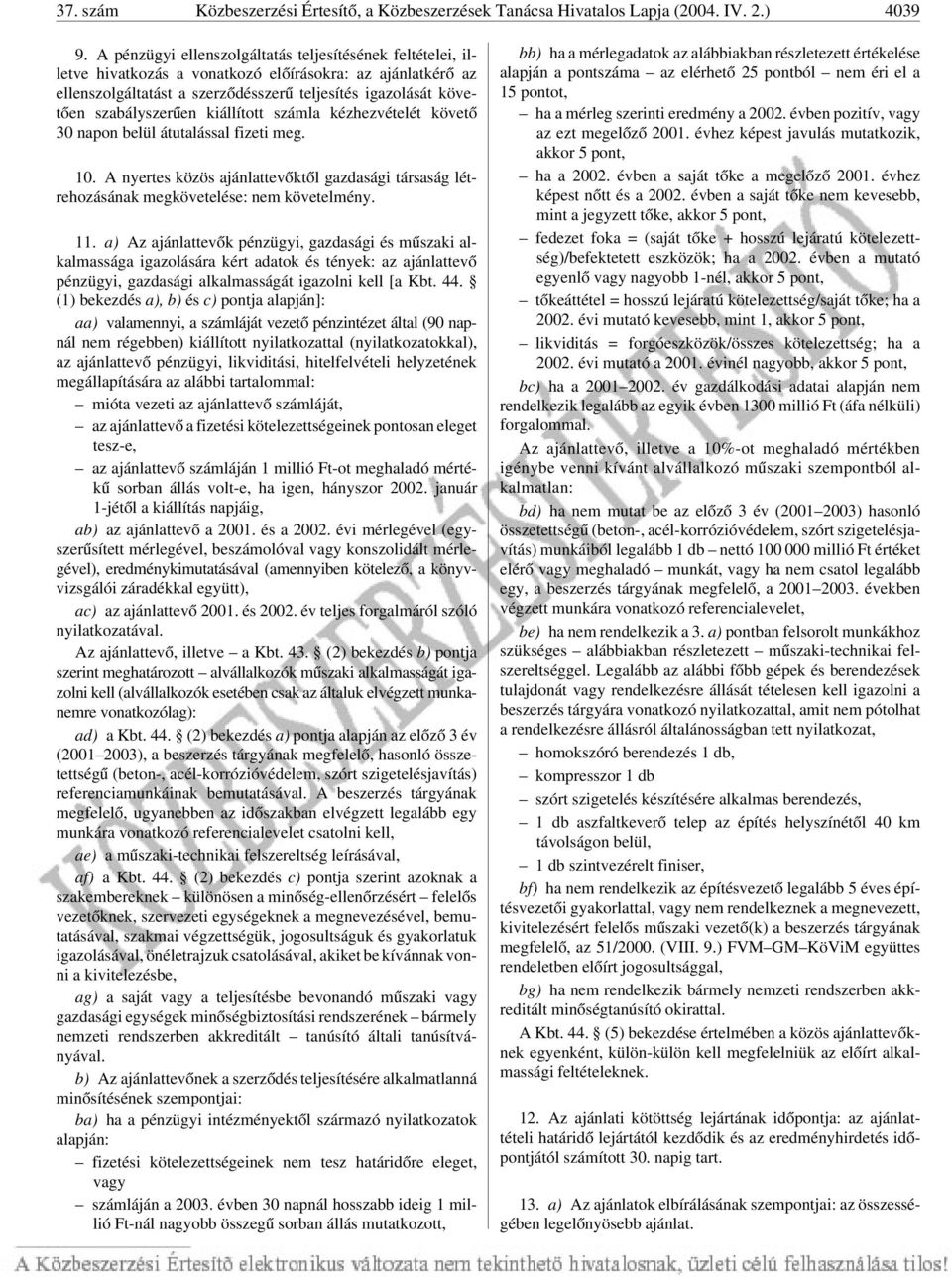 kiállított számla kézhezvételét követõ 30 napon belül átutalással fizeti meg. 10. A nyertes közös ajánlattevõktõl gazdasági társaság létrehozásának megkövetelése: nem követelmény. 11.