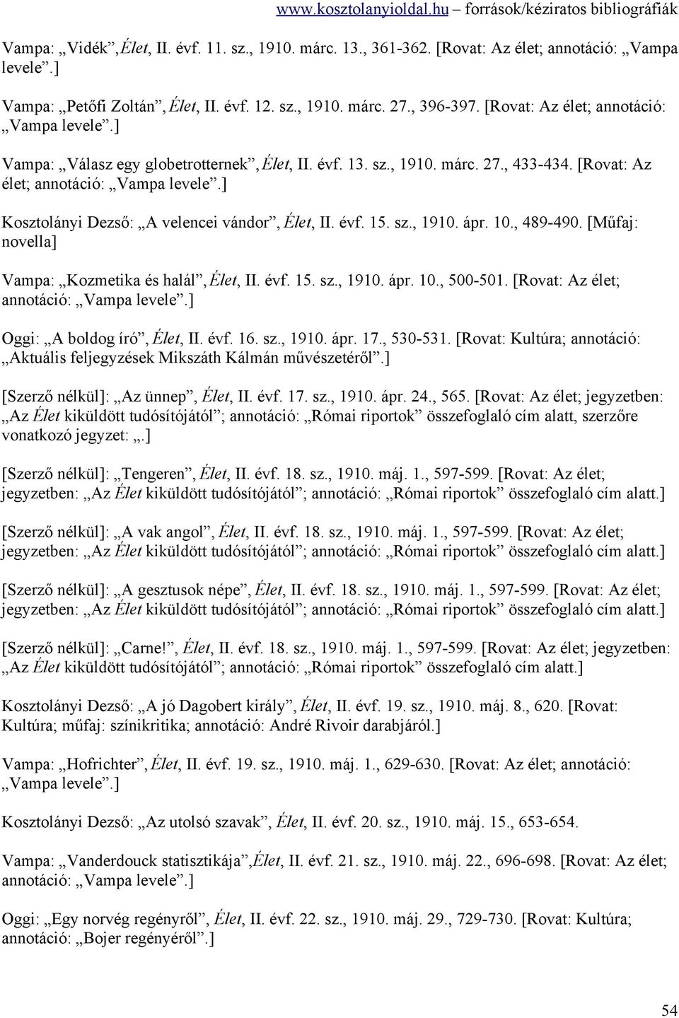 ] Kosztolányi Dezső: A velencei vándor, Élet, II. évf. 15. sz., 1910. ápr. 10., 489-490. [Műfaj: novella] Vampa: Kozmetika és halál, Élet, II. évf. 15. sz., 1910. ápr. 10., 500-501.