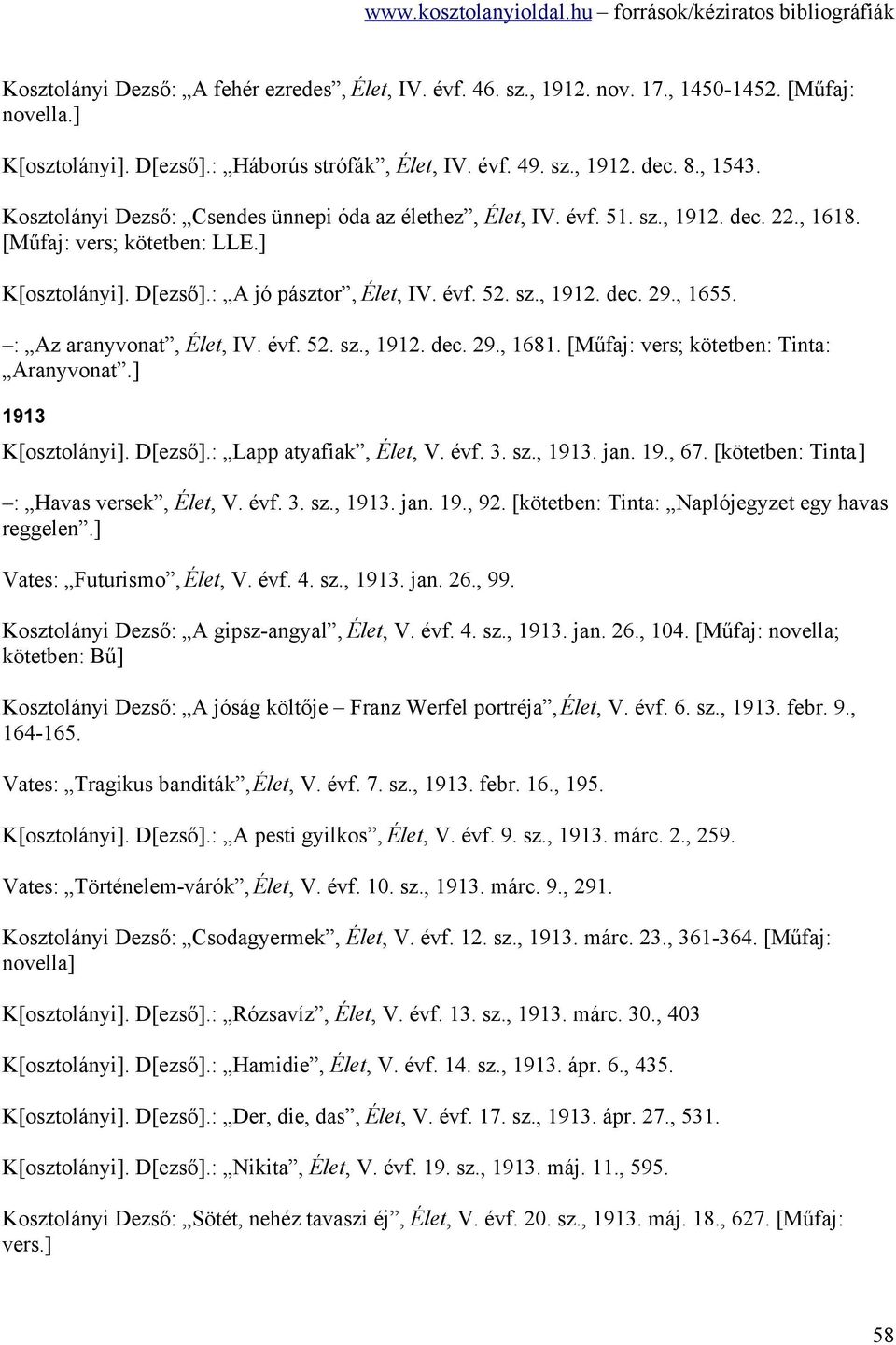 , 1655. : Az aranyvonat, Élet, IV. évf. 52. sz., 1912. dec. 29., 1681. [Műfaj: vers; kötetben: Tinta: Aranyvonat.] 1913 K[osztolányi]. D[ezső].: Lapp atyafiak, Élet, V. évf. 3. sz., 1913. jan. 19., 67.