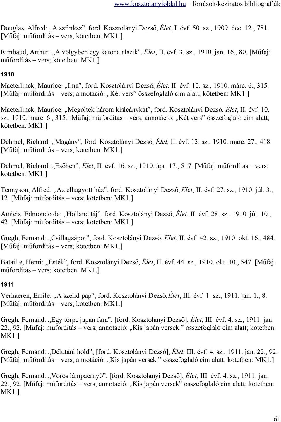 [Műfaj: műfordítás vers; annotáció: Két vers összefoglaló cím alatt; kötetben: MK1.] Maeterlinck, Maurice: Megöltek három kisleánykát, ford. Kosztolányi Dezső, Élet, II. évf. 10. sz., 1910. márc. 6.