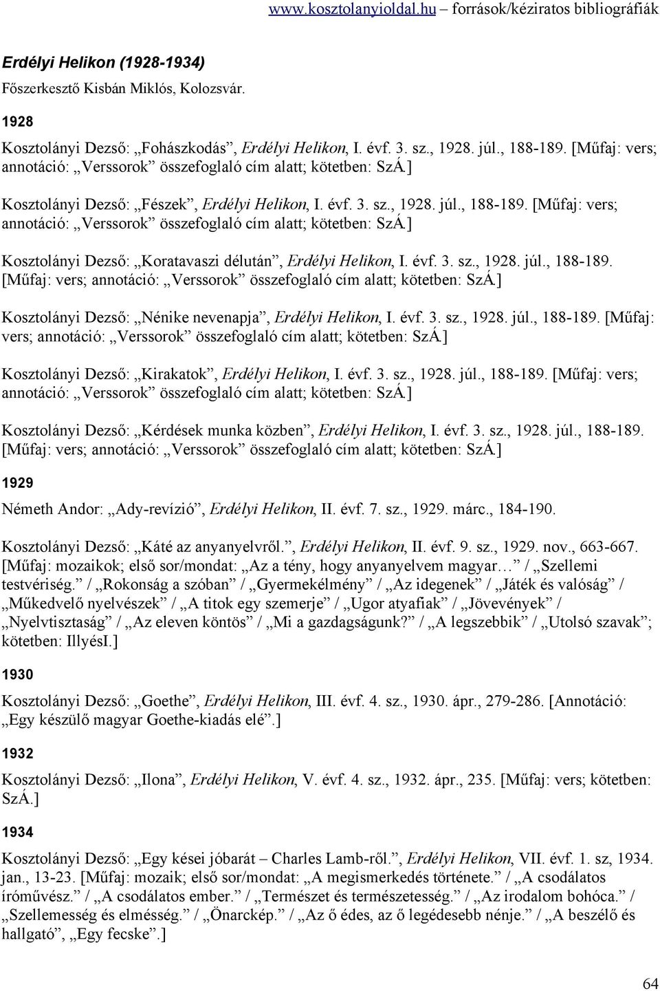 [Műfaj: vers; annotáció: Verssorok összefoglaló cím alatt; kötetben: SzÁ.] Kosztolányi Dezső: Koratavaszi délután, Erdélyi Helikon, I. évf. 3. sz., 1928. júl., 188-189.