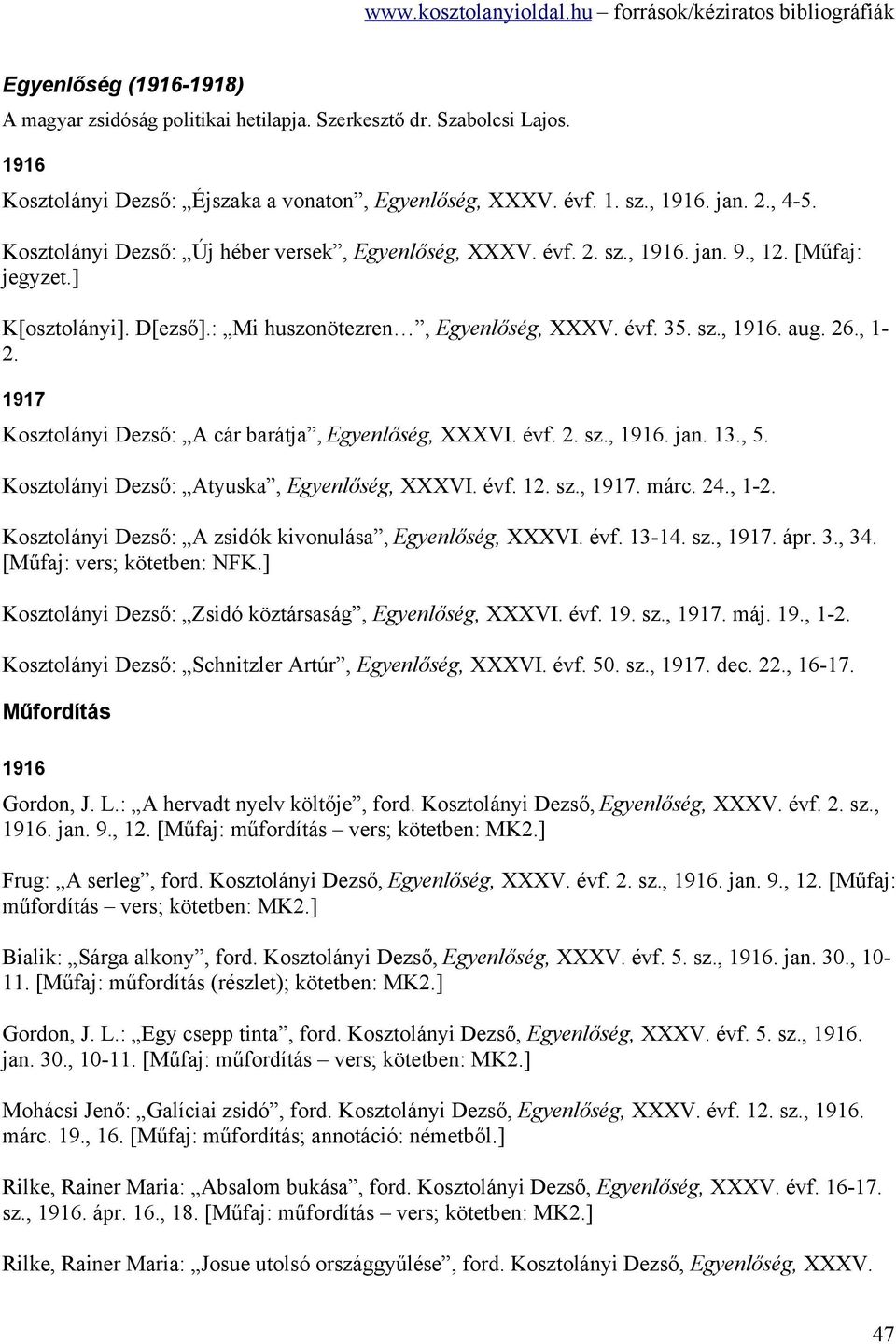 1917 Kosztolányi Dezső: A cár barátja, Egyenlőség, XXXVI. évf. 2. sz., 1916. jan. 13., 5. Kosztolányi Dezső: Atyuska, Egyenlőség, XXXVI. évf. 12. sz., 1917. márc. 24., 1-2.