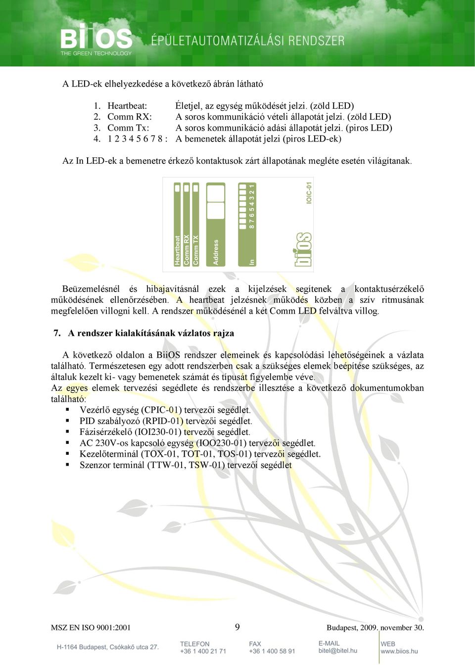 1 2 3 4 5 6 7 8 : A bemenetek állapotát jelzi (piros LED-ek) Az In LED-ek a bemenetre érkező kontaktusok zárt állapotának megléte esetén világítanak.