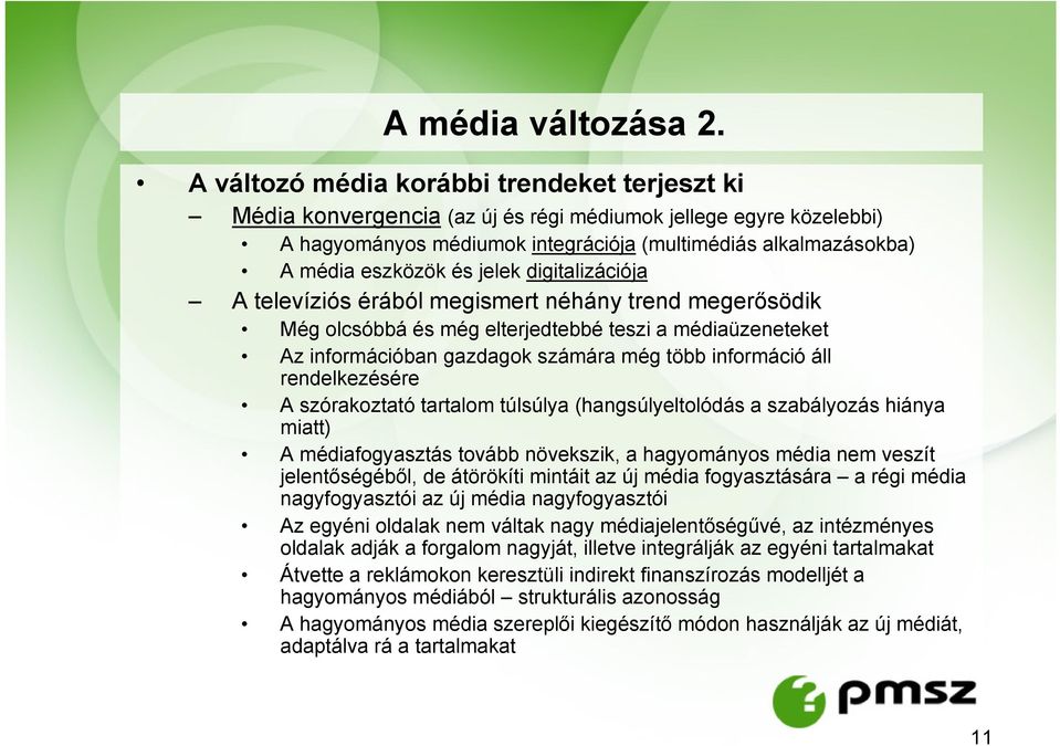 jelek digitalizációja A televíziós érából megismert néhány trend megerősödik Még olcsóbbá és még elterjedtebbé teszi a médiaüzeneteket Az információban gazdagok számára még több információ áll