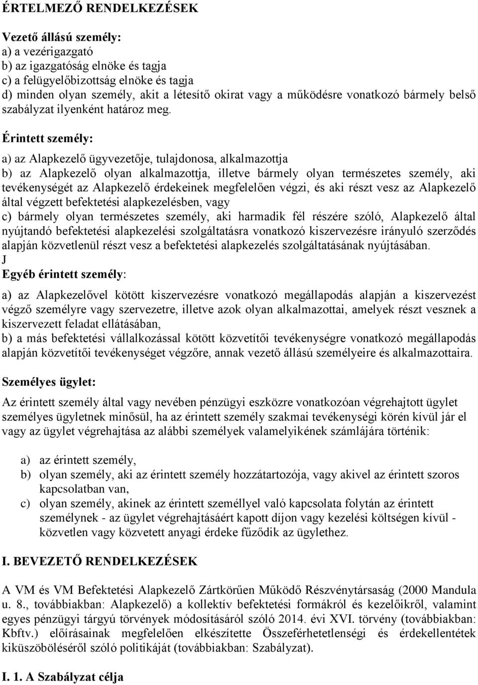 Érintett személy: a) az Alapkezelő ügyvezetője, tulajdonosa, alkalmazottja b) az Alapkezelő olyan alkalmazottja, illetve bármely olyan természetes személy, aki tevékenységét az Alapkezelő érdekeinek