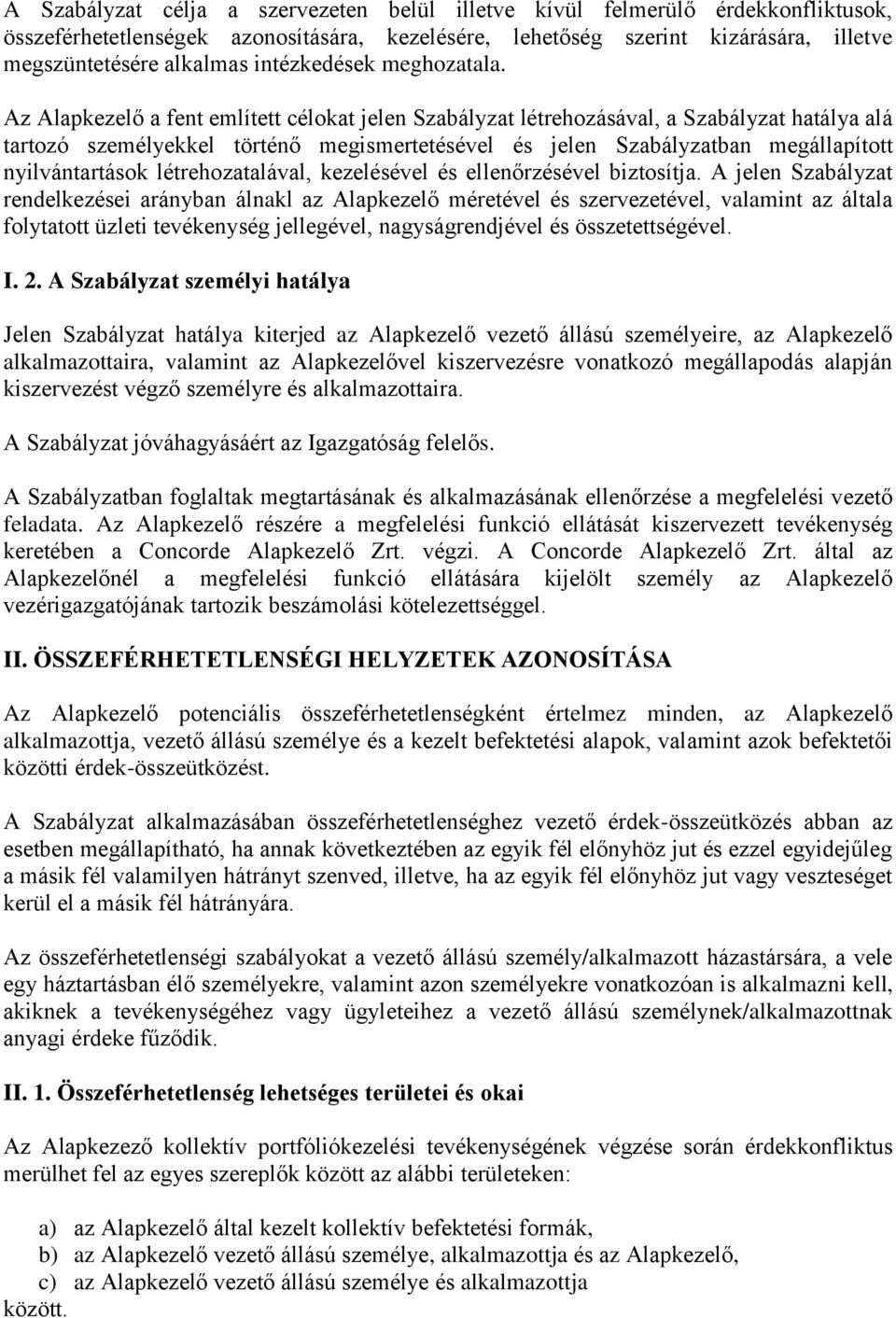 Az Alapkezelő a fent említett célokat jelen Szabályzat létrehozásával, a Szabályzat hatálya alá tartozó személyekkel történő megismertetésével és jelen Szabályzatban megállapított nyilvántartások