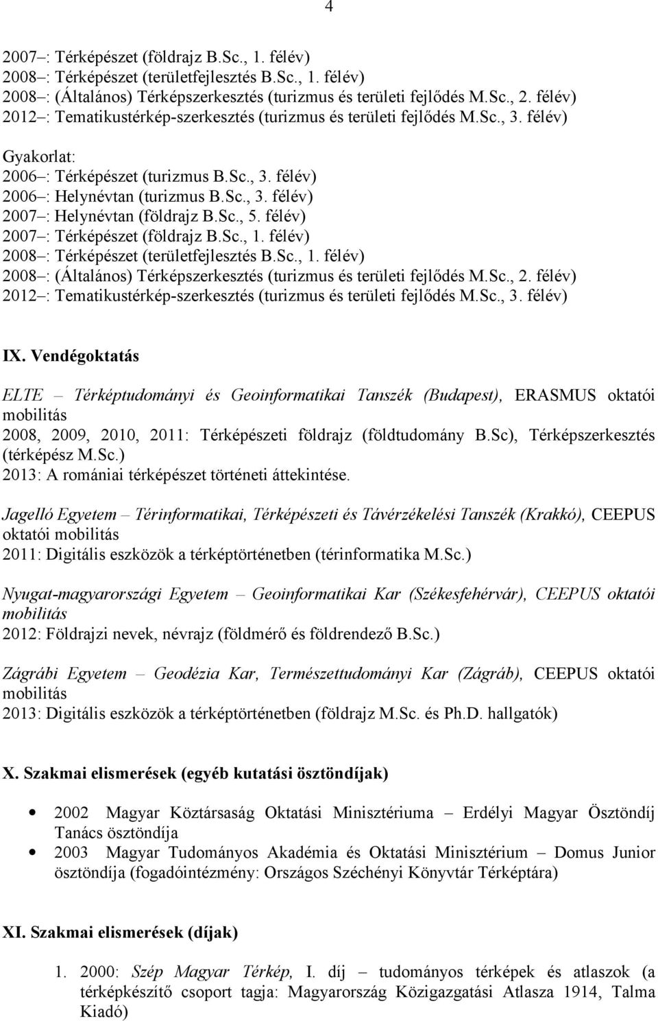 Sc., 5. félév) 2007 : Térképészet (földrajz B.Sc., 1. félév) 2008 : Térképészet (területfejlesztés B.Sc., 1. félév) 2008 : (Általános) Térképszerkesztés (turizmus és területi fejlődés M.Sc., 2.