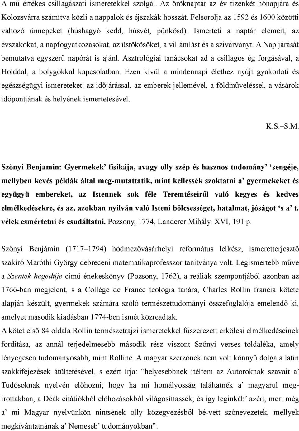 A Nap járását bemutatva egyszerű napórát is ajánl. Asztrológiai tanácsokat ad a csillagos ég forgásával, a Holddal, a bolygókkal kapcsolatban.