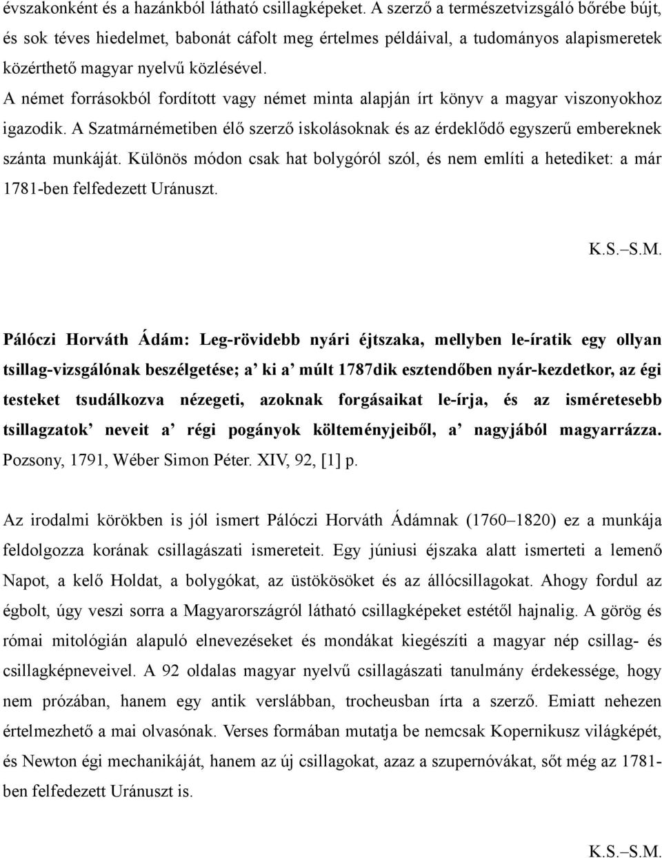 A német forrásokból fordított vagy német minta alapján írt könyv a magyar viszonyokhoz igazodik. A Szatmárnémetiben élő szerző iskolásoknak és az érdeklődő egyszerű embereknek szánta munkáját.