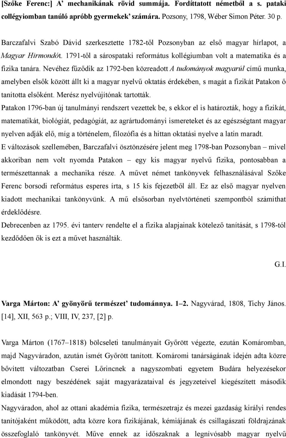 Nevéhez fűződik az 1792-ben közreadott A tudományok magyarúl című munka, amelyben elsők között állt ki a magyar nyelvű oktatás érdekében, s magát a fizikát Patakon ő tanította elsőként.