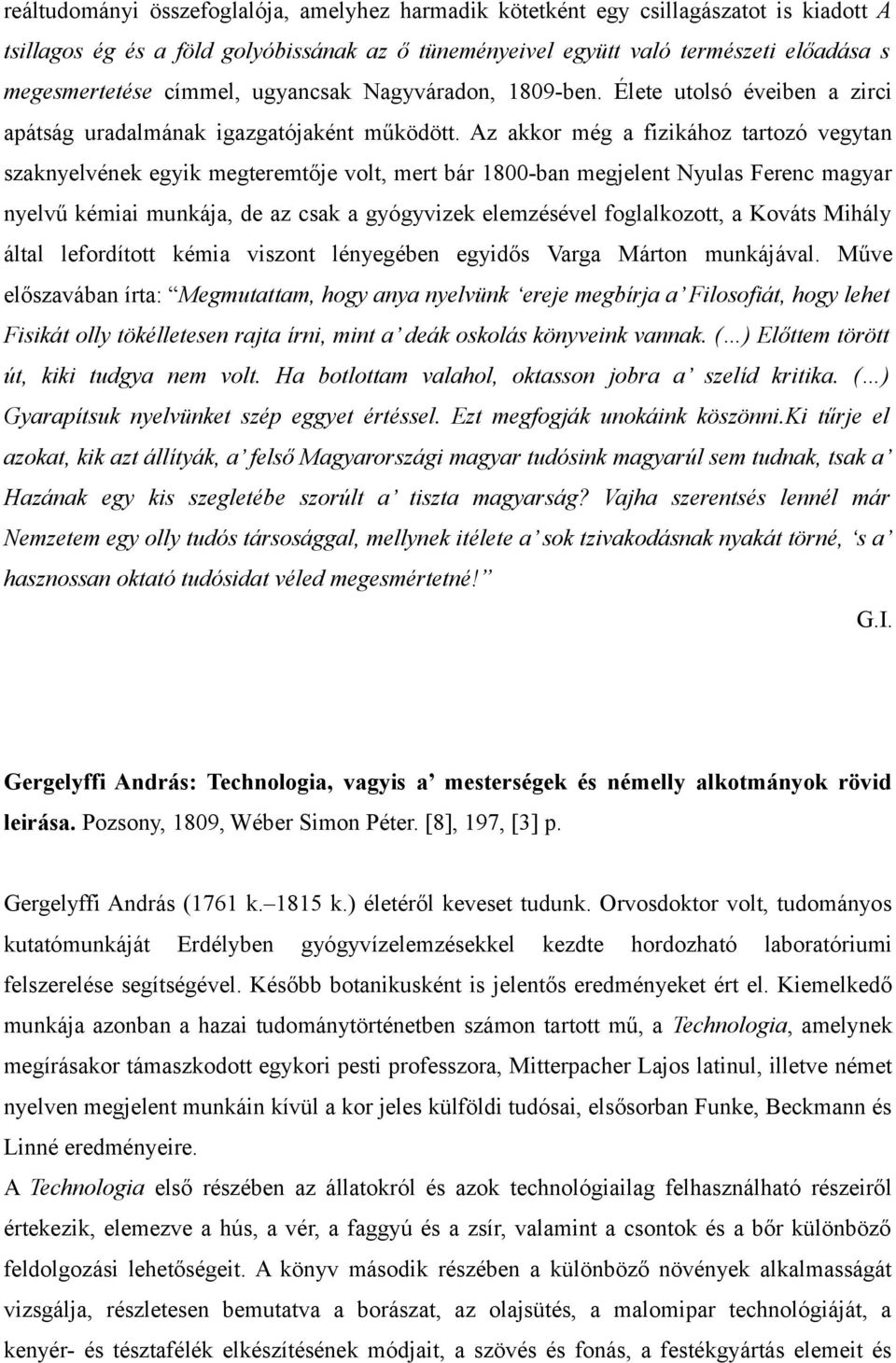 Az akkor még a fizikához tartozó vegytan szaknyelvének egyik megteremtője volt, mert bár 1800-ban megjelent Nyulas Ferenc magyar nyelvű kémiai munkája, de az csak a gyógyvizek elemzésével