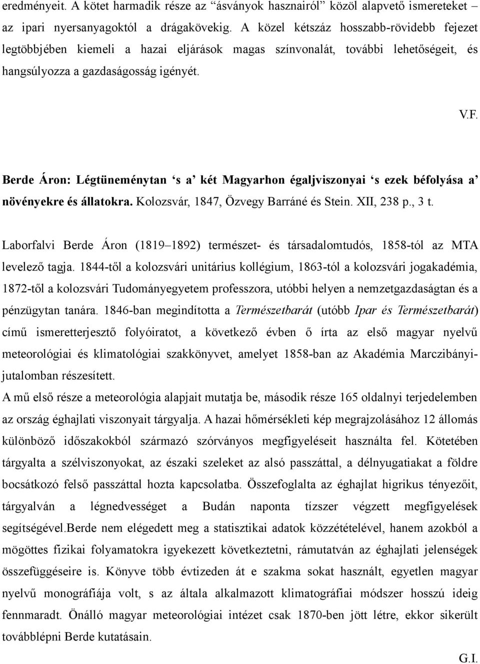 Berde Áron: Légtüneménytan s a két Magyarhon égaljviszonyai s ezek béfolyása a növényekre és állatokra. Kolozsvár, 1847, Özvegy Barráné és Stein. XII, 238 p., 3 t.