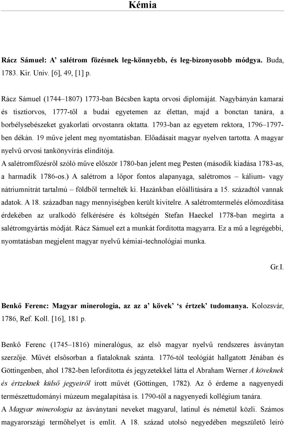 19 műve jelent meg nyomtatásban. Előadásait magyar nyelven tartotta. A magyar nyelvű orvosi tankönyvírás elindítója.