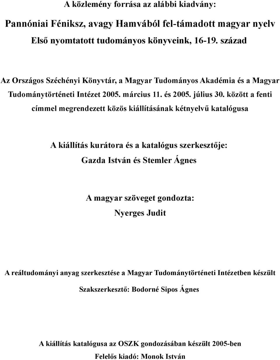 között a fenti címmel megrendezett közös kiállításának kétnyelvű katalógusa A kiállítás kurátora és a katalógus szerkesztője: Gazda István és Stemler Ágnes A magyar